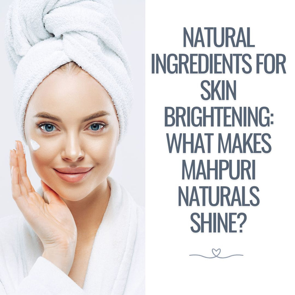 Natural Ingredients for Skin Brightening: What Makes Mahpuri Naturals Shine?